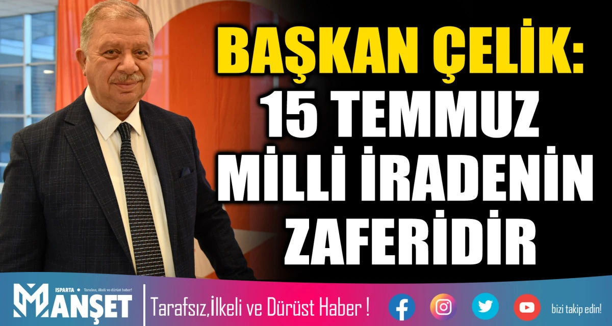 BAŞKAN &Ccedil;ELİK: 15 TEMMUZ MİLLİ İRADENİN ZAFERİDİR