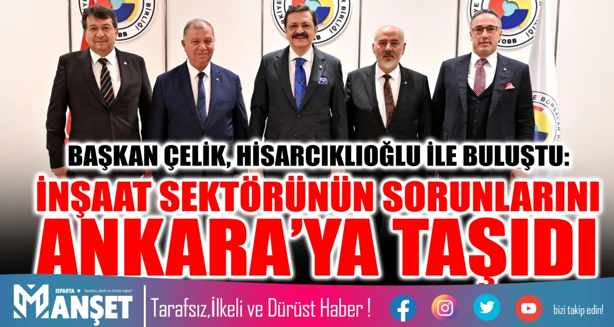 BAŞKAN ÇELİK, HİSARCIKLIOĞLU İLE BULUŞTU: İNŞAAT SEKTÖRÜNÜN SORUNLARINI ANKARA’YA TAŞIDI
