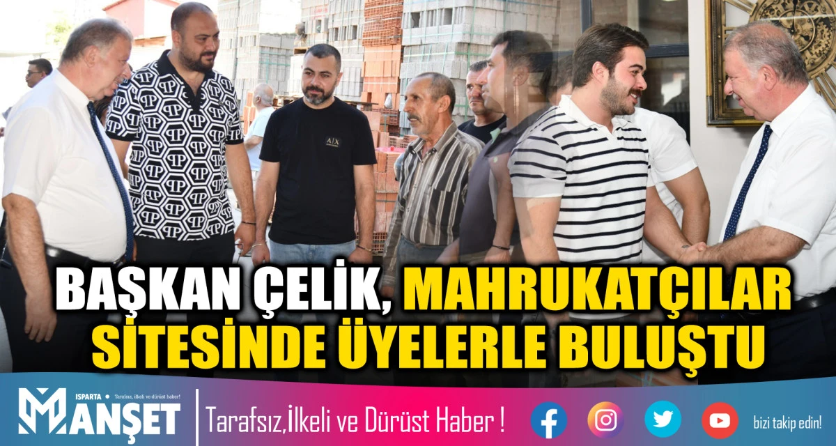 BAŞKAN &Ccedil;ELİK, MAHRUKAT&Ccedil;ILAR SİTESİNDE &Uuml;YELERLE BULUŞTU