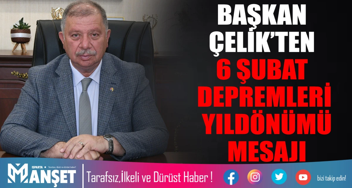 BAŞKAN &Ccedil;ELİK&rsquo;TEN 6 ŞUBAT DEPREMLERİ YILD&Ouml;N&Uuml;M&Uuml; MESAJI