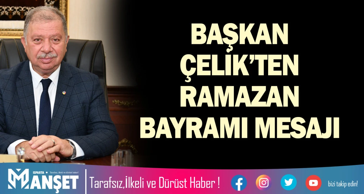 BAŞKAN &Ccedil;ELİK&rsquo;TEN RAMAZAN BAYRAMI MESAJI