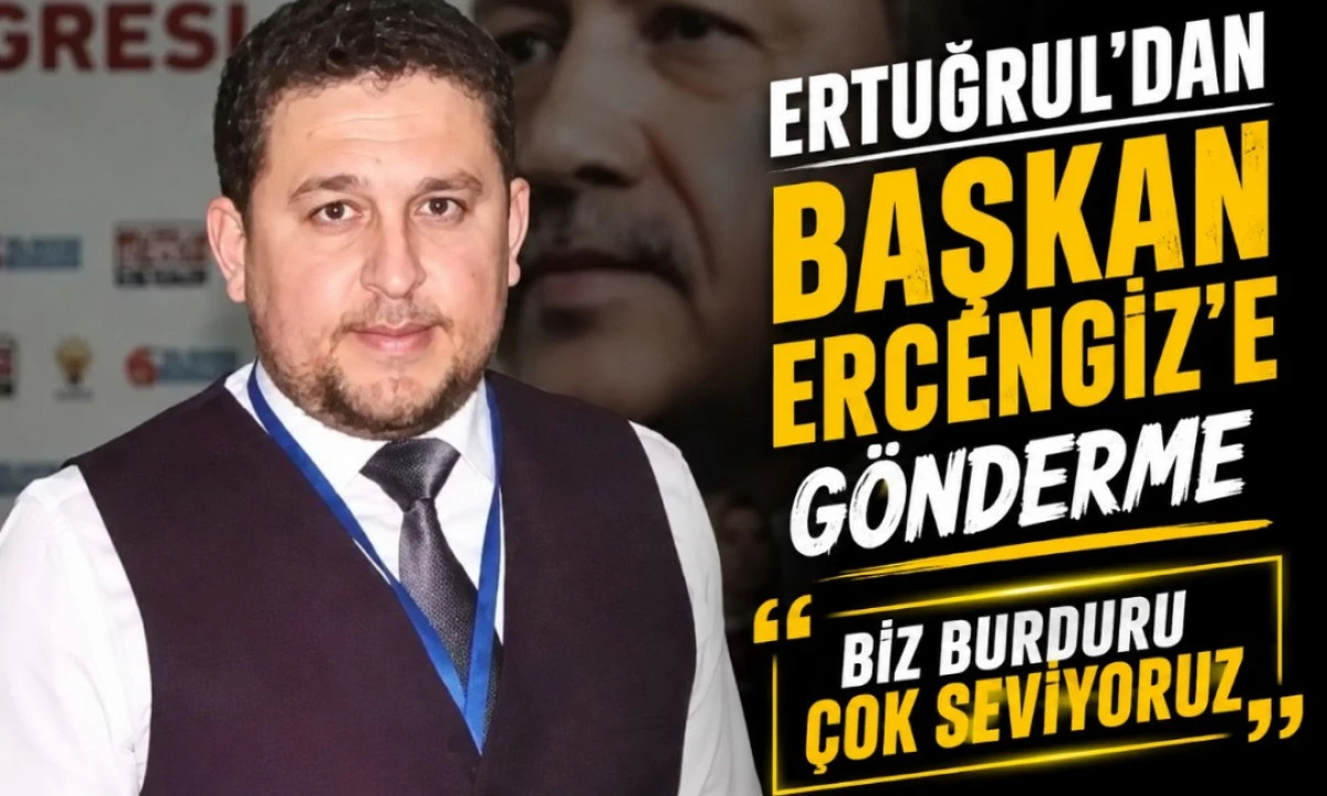 BASKAN ERCENGİZİNE G&Ouml;NDERME BİZ BURDURU &Ccedil;OK SEVİYORUZ