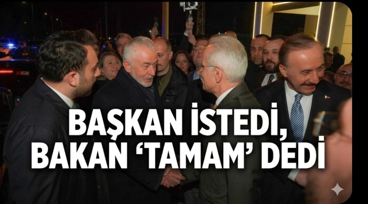 BAŞKAN İSTEDİ BAKAN TAMAM DEDİ