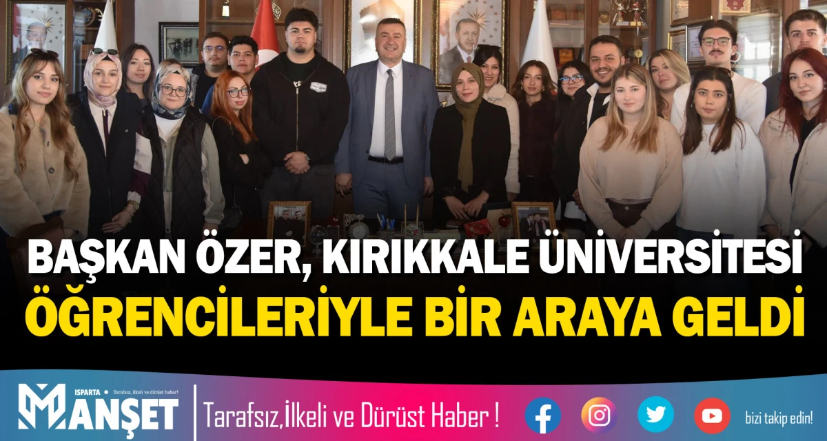 BAŞKAN &Ouml;ZER, KIRIKKALE &Uuml;NİVERSİTESİ &Ouml;ĞRENCİLERİYLE BİR ARAYA GELDİ