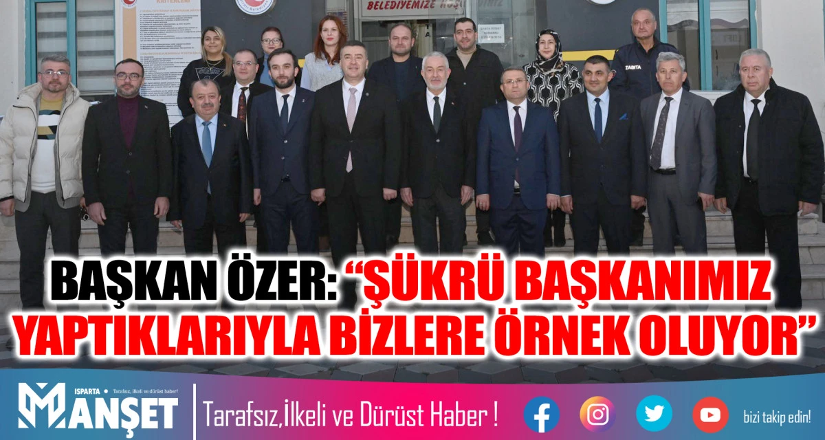 BAŞKAN &Ouml;ZER: &ldquo;Ş&Uuml;KR&Uuml; BAŞKANIMIZ YAPTIKLARIYLA BİZLERE &Ouml;RNEK OLUYOR&rdquo;