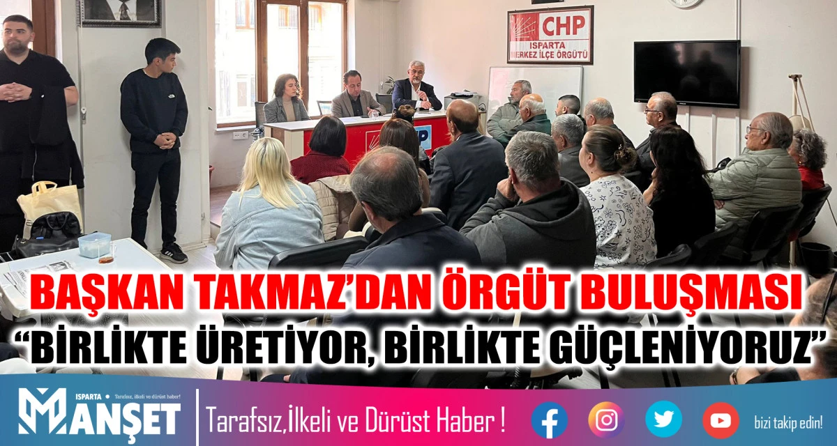 BAŞKAN TAKMAZ’DAN ÖRGÜT BULUŞMASI: “BİRLİKTE ÜRETİYOR, BİRLİKTE GÜÇLENİYORUZ”