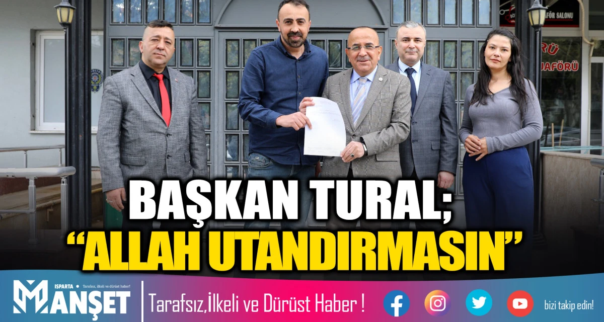 BAŞKAN TURAL; &ldquo;ALLAH UTANDIRMASIN&rdquo;