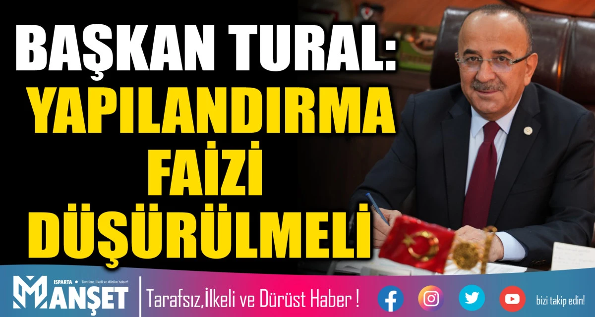BAŞKAN TURAL: YAPILANDIRMA FAİZİ D&Uuml;Ş&Uuml;R&Uuml;LMELİ