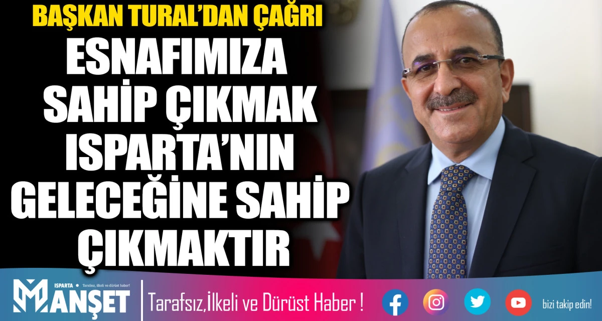 BAŞKAN TURAL&rsquo;DAN &Ccedil;AĞRI ESNAFIMIZA SAHİP &Ccedil;IKMAK ISPARTA&rsquo;NIN GELECEĞİNE SAHİP &Ccedil;IKMAKTIR