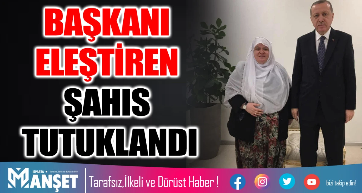 BAŞKANI ELEŞTİREN ŞAHIS TUTUKLANDI