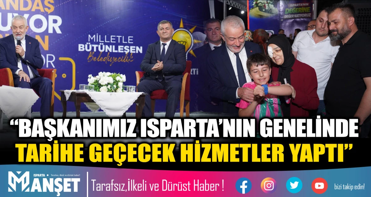 &ldquo;BAŞKANIMIZ ISPARTA&rsquo;NIN GENELİNDE TARİHE GE&Ccedil;ECEK HİZMETLER YAPTI&rdquo;
