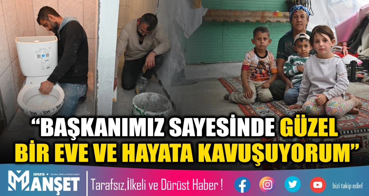 &ldquo;BAŞKANIMIZ SAYESİNDE G&Uuml;ZEL BİR EVE VE HAYATA KAVUŞUYORUM&rdquo;