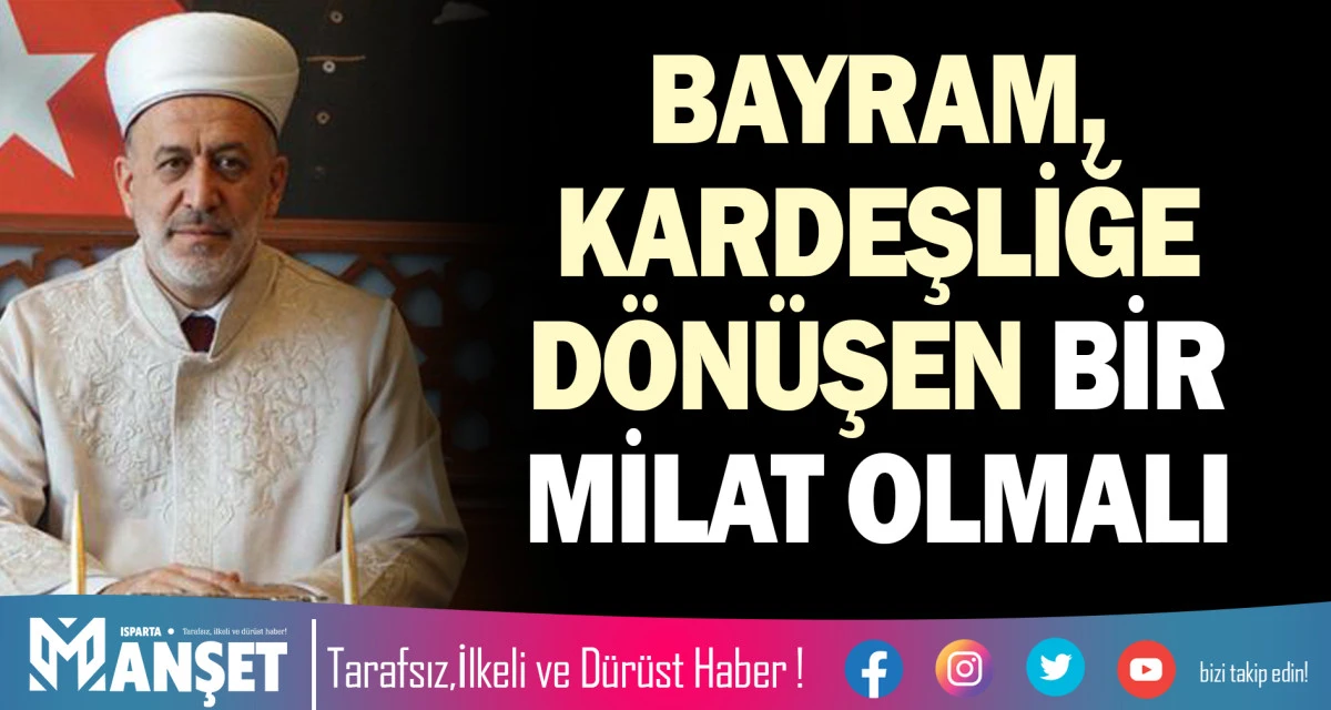 BAYRAM, KARDEŞLİĞE D&Ouml;N&Uuml;ŞEN BİR MİLAT OLMALI