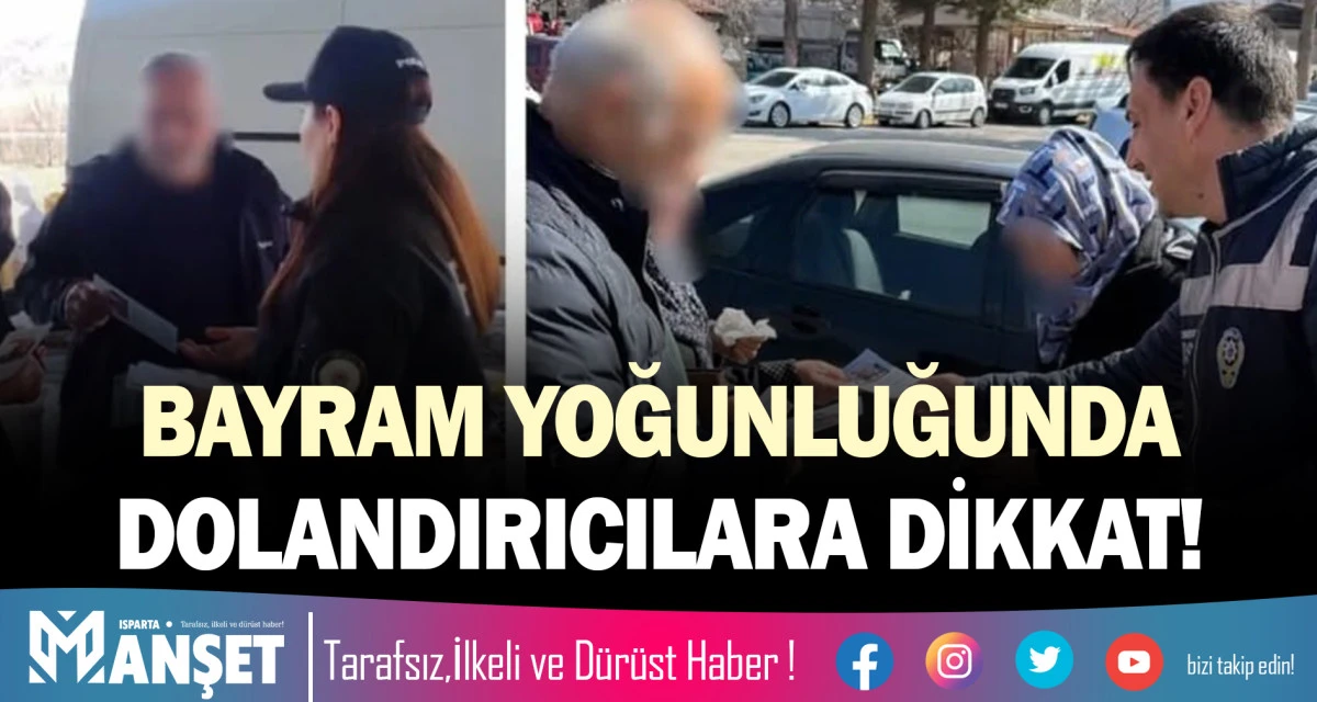 BAYRAM YOĞUNLUĞUNDA DOLANDIRICILARA DİKKAT!