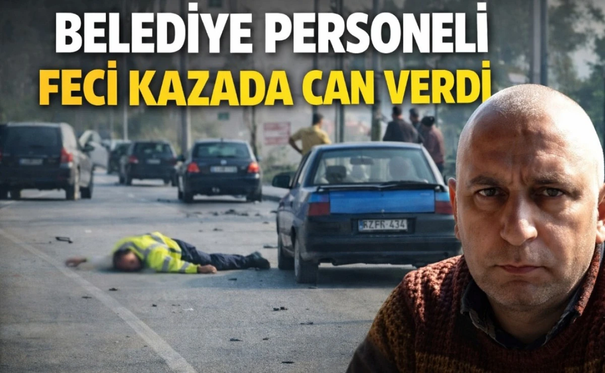 BELEDİYE PERSONELİ KAZADA CAN VERDİ