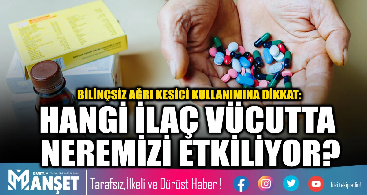 BİLİN&Ccedil;SİZ AĞRI KESİCİ KULLANIMINA DİKKAT: HANGİ İLA&Ccedil; V&Uuml;CUTTA NEREMİZİ ETKİLİYOR?