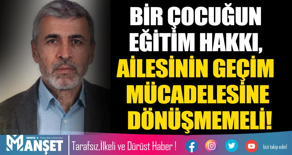 BİR &Ccedil;OCUĞUN EĞİTİM HAKKI, AİLESİNİN GE&Ccedil;İM M&Uuml;CADELESİNE D&Ouml;N&Uuml;ŞMEMELİ!