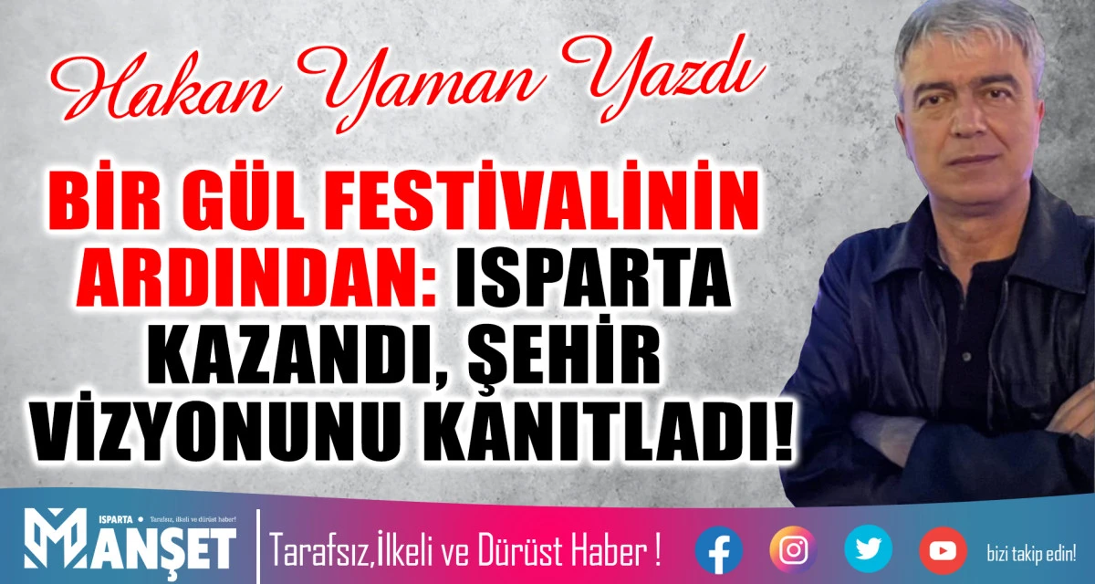 ​BİR G&Uuml;L FESTİVALİNİN ARDINDAN: ISPARTA KAZANDI, ŞEHİR VİZYONUNU KANITLADI!