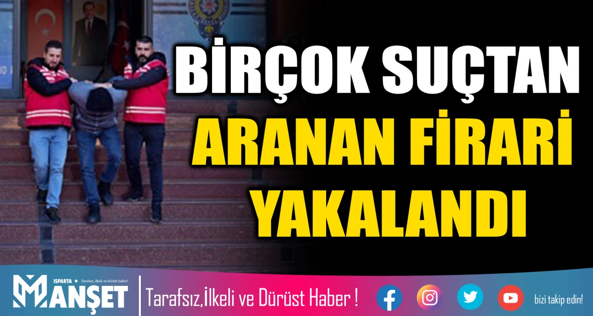 BİRÇOK SUÇTAN ARANAN FİRARİ YAKALANDI
