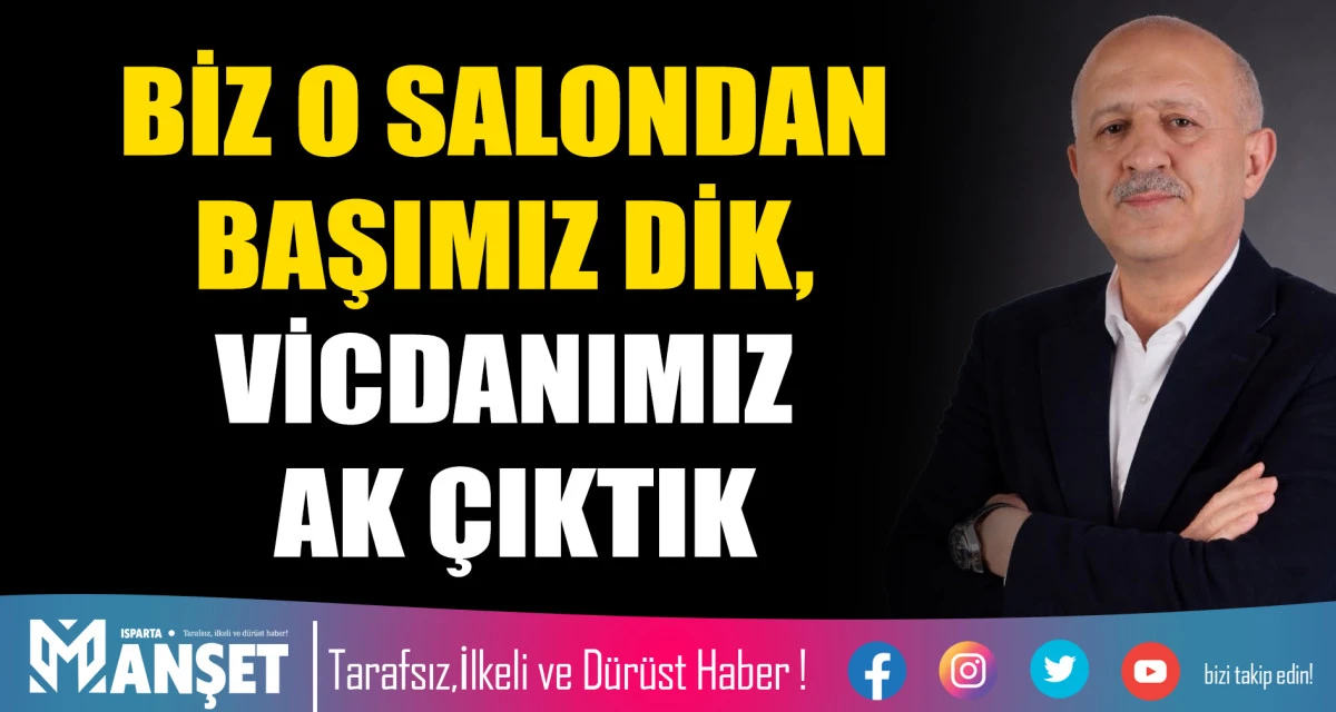 BİZ O SALONDAN BAŞIMIZ DİK, VİCDANIMIZ AK &Ccedil;IKTIK