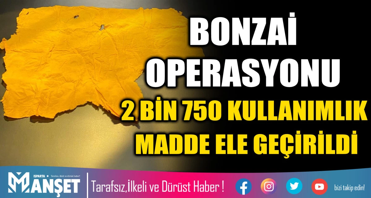 BONZAİ OPERASYONU: 2 BİN 750 KULLANIMLIK MADDE ELE GEÇİRİLDİ