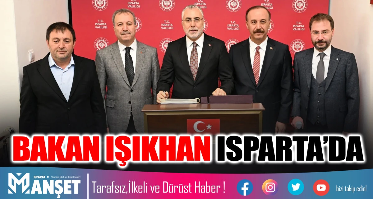 &Ccedil;alışma ve Sosyal G&uuml;venlik Bakanı Işıkhan Isparta&rsquo;da
