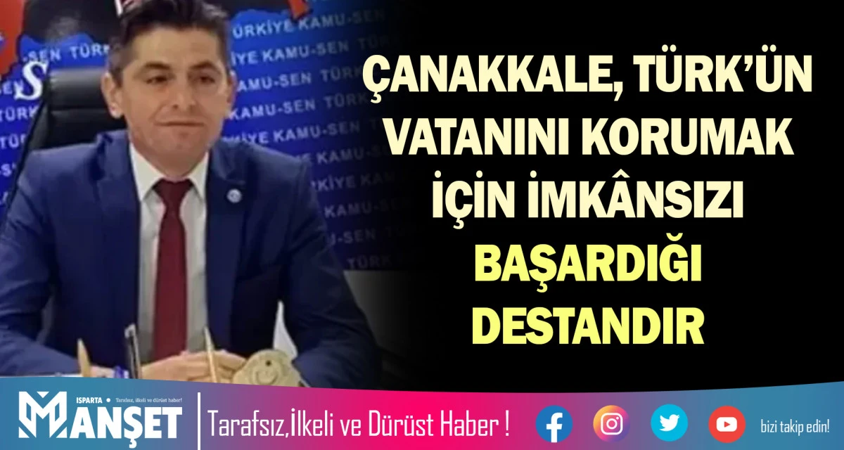 &Ccedil;ANAKKALE, T&Uuml;RK&rsquo;&Uuml;N VATANINI KORUMAK İ&Ccedil;İN İMK&Acirc;NSIZI BAŞARDIĞI DESTANDIR