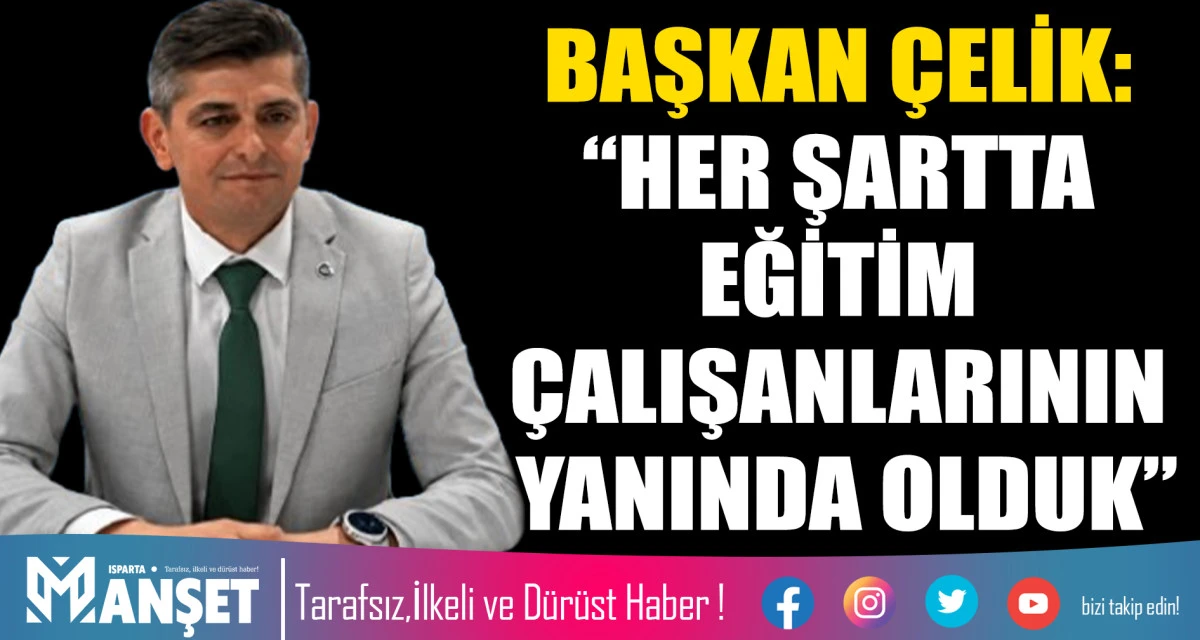 &Ccedil;ELİK: &ldquo;HER ŞARTTA EĞİTİM &Ccedil;ALIŞANLARININ YANINDA OLDUK&rdquo;