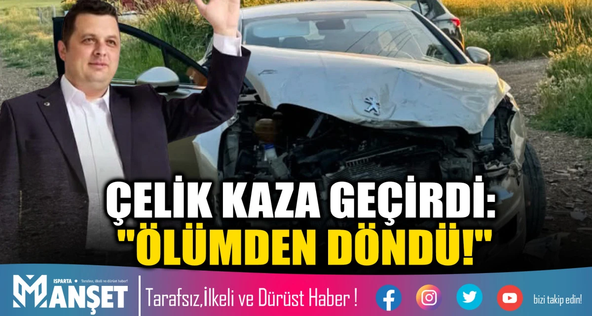&Ccedil;ELİK KAZA GE&Ccedil;İRDİ: "&Ouml;L&Uuml;MDEN D&Ouml;ND&Uuml;!"