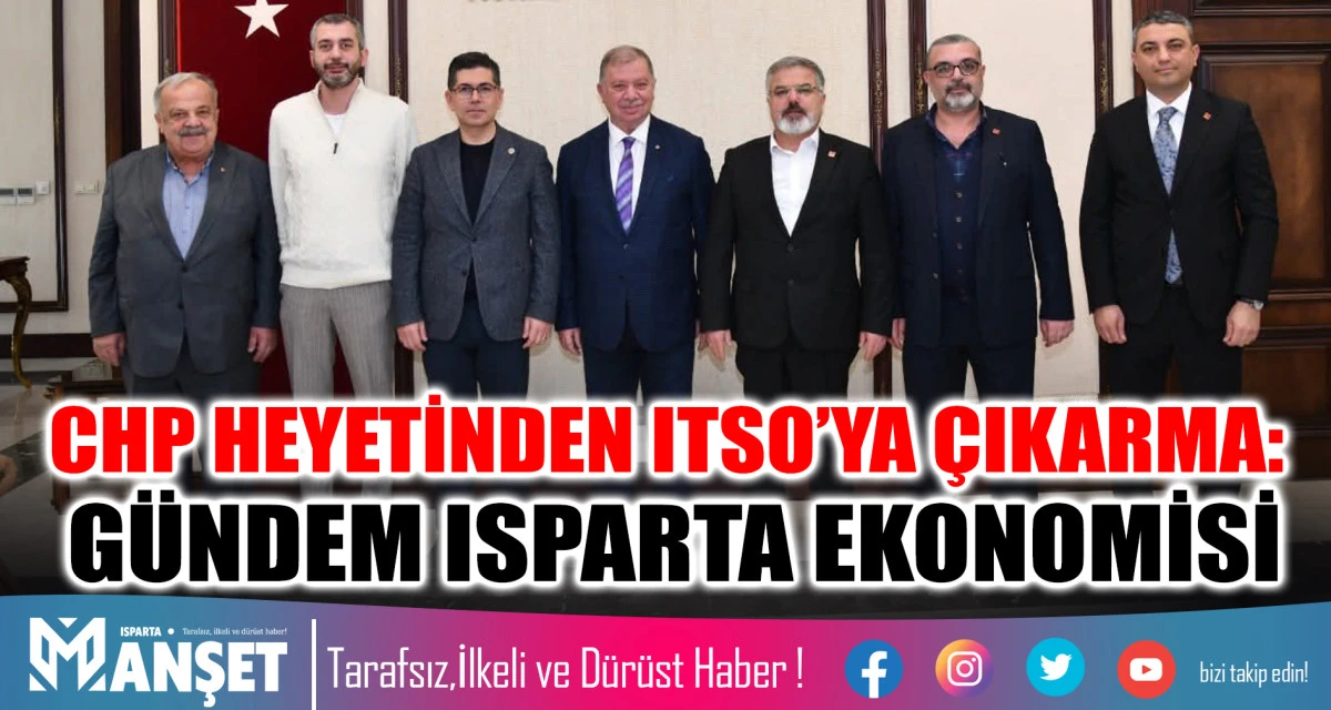 CHP HEYETİNDEN ITSO&rsquo;YA &Ccedil;IKARMA: G&Uuml;NDEM ISPARTA EKONOMİSİ