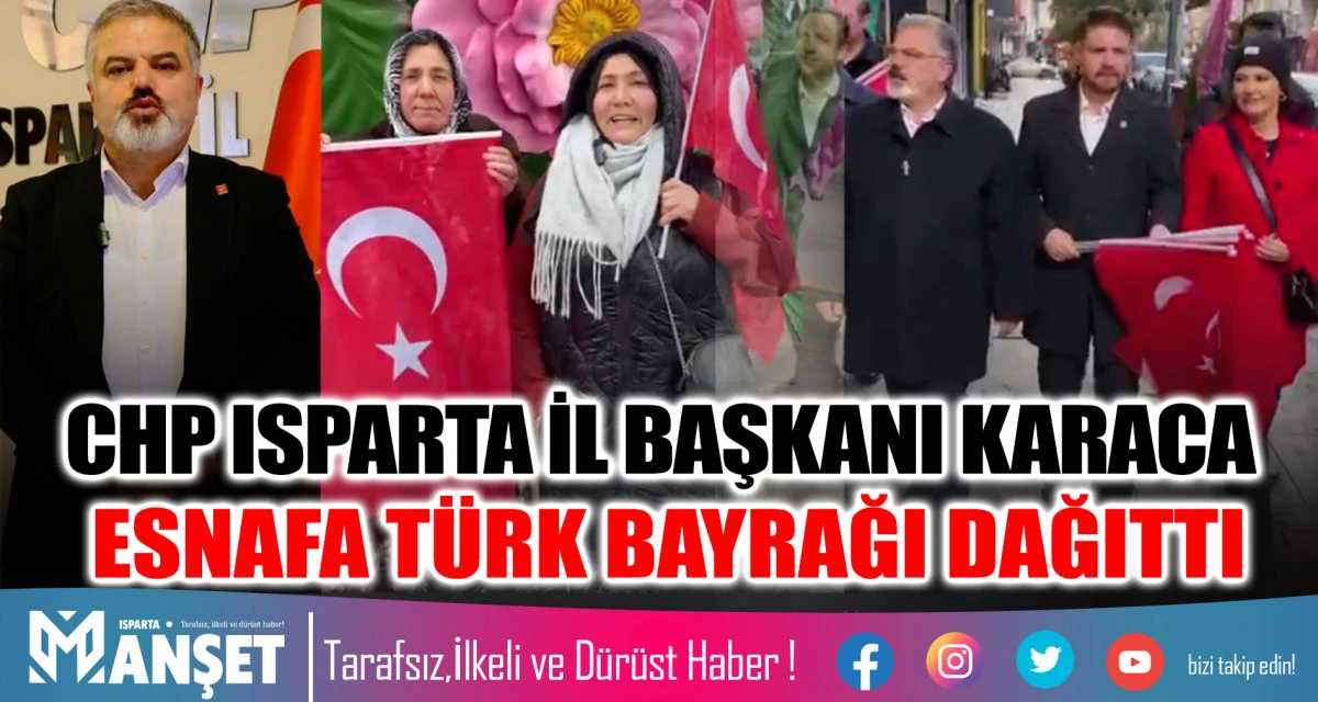 CHP ISPARTA İL BAŞKANI KARACA ESNAFA T&Uuml;RK BAYRAĞI DAĞITTI