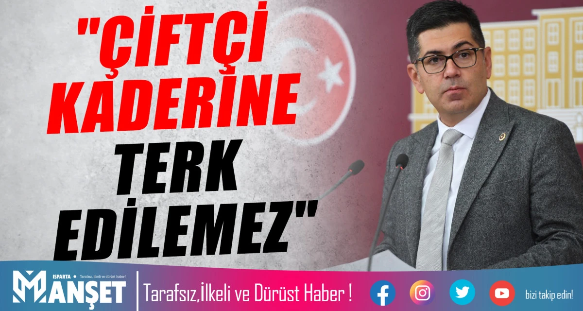 CHP ISPARTA MİLLETVEKİLİ HİKMET YALIM HALICI, TBMM GENEL KURULU&rsquo;NDA KONUŞTU: "&Ccedil;İFT&Ccedil;İ KADERİNE TERK EDİLEMEZ"