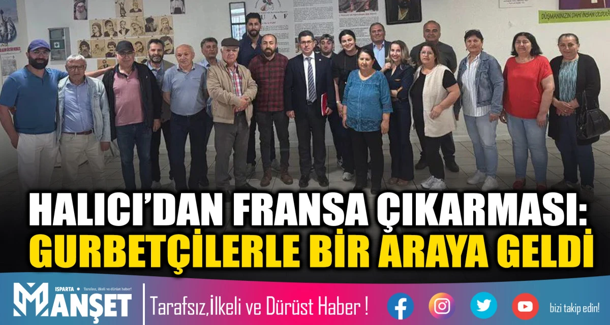 CHP ISPARTA MİLLETVEKİLİ YALIM HALICI&rsquo;DAN FRANSA &Ccedil;IKARMASI: GURBET&Ccedil;İLERLE BİR ARAYA GELDİ