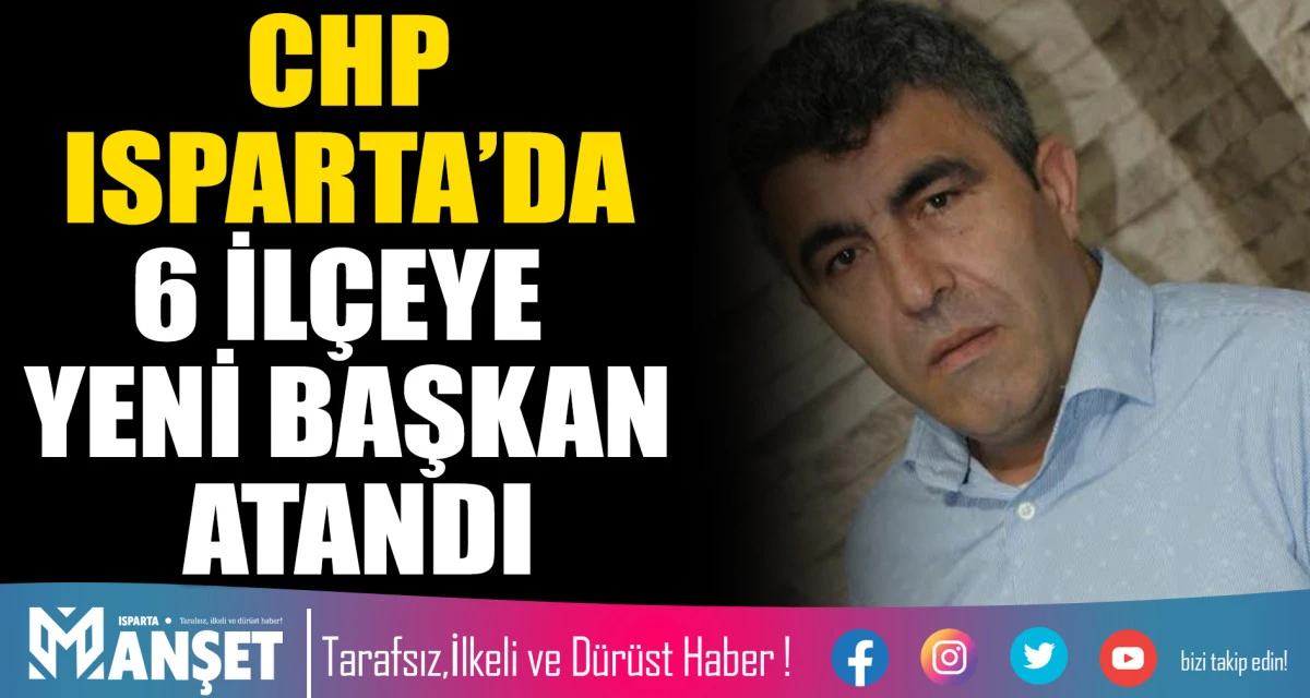 CHP ISPARTA&rsquo;DA 6 İL&Ccedil;EYE YENİ BAŞKAN ATANDI