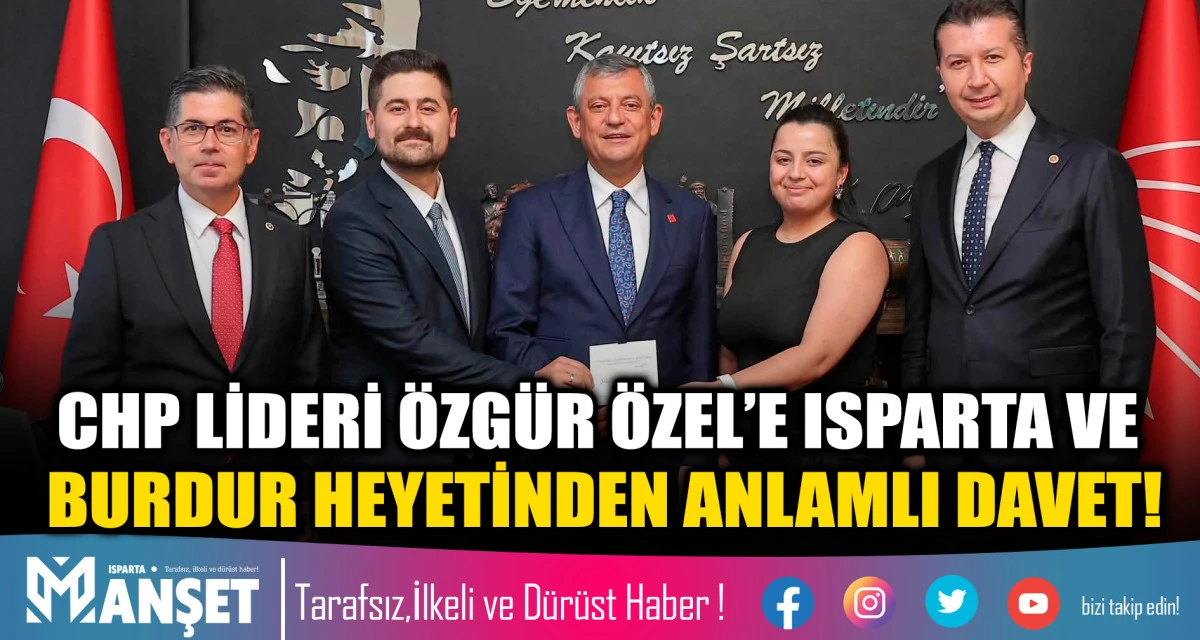 CHP LİDERİ &Ouml;ZG&Uuml;R &Ouml;ZEL&rsquo;E ISPARTA VE BURDUR HEYETİNDEN ANLAMLI DAVET!