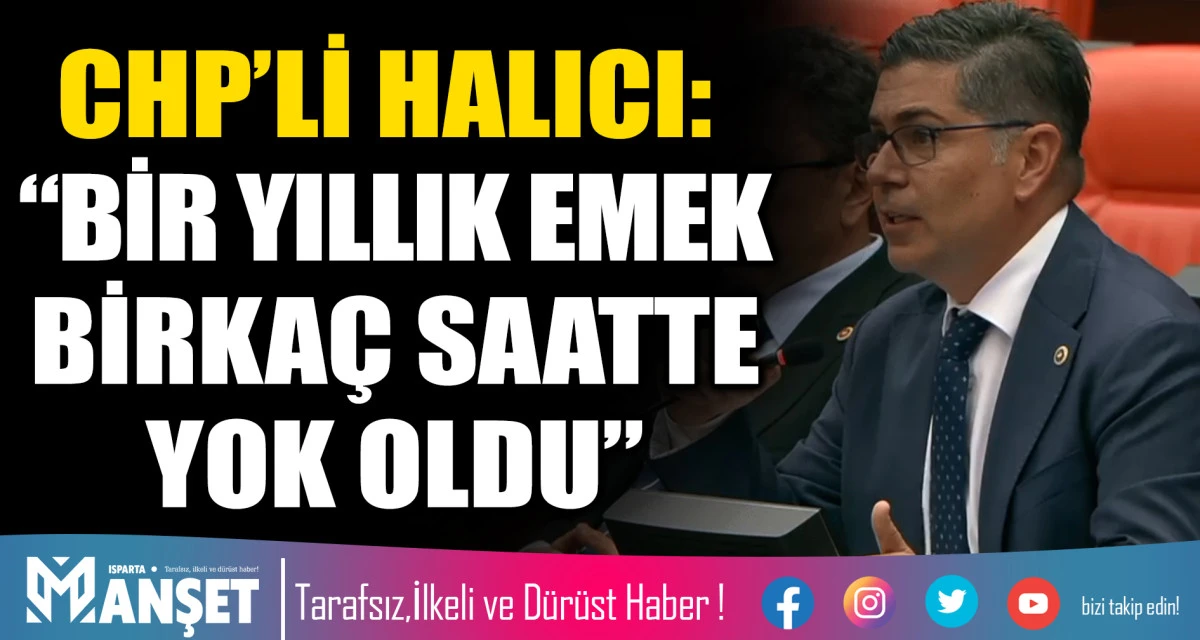 CHP&rsquo;li Halıcı: &ldquo;Bir Yıllık Emek Birka&ccedil; Saatte Yok Oldu&rdquo;