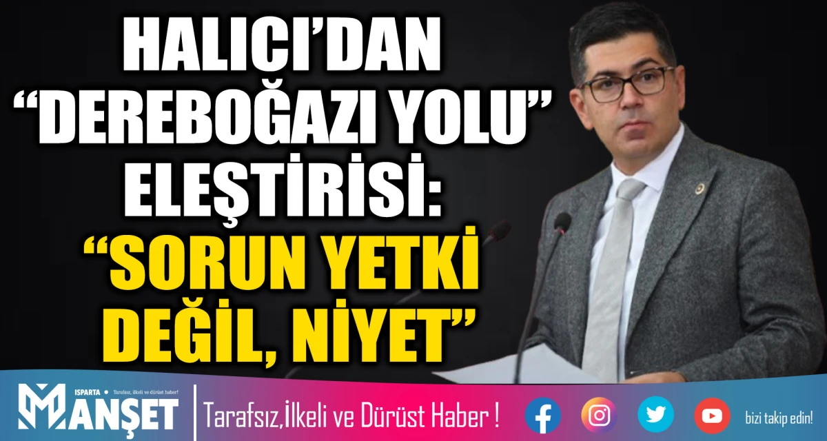 CHP&rsquo;li Halıcı&rsquo;dan &ldquo;Dereboğazı yolu&rdquo; eleştirisi: &ldquo;Sorun yetki değil, niyet&rdquo;