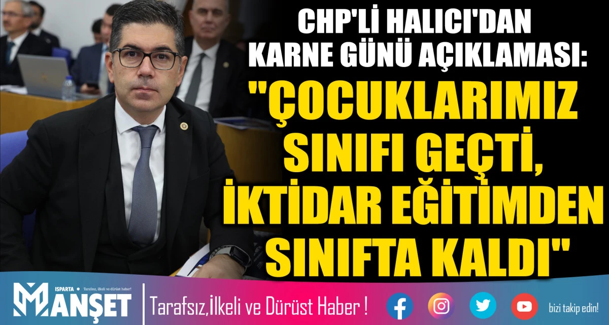 CHP'Lİ HALICI'DAN KARNE G&Uuml;N&Uuml; A&Ccedil;IKLAMASI: "&Ccedil;OCUKLARIMIZ SINIFI GE&Ccedil;Tİ, İKTİDAR EĞİTİMDEN SINIFTA KALDI"