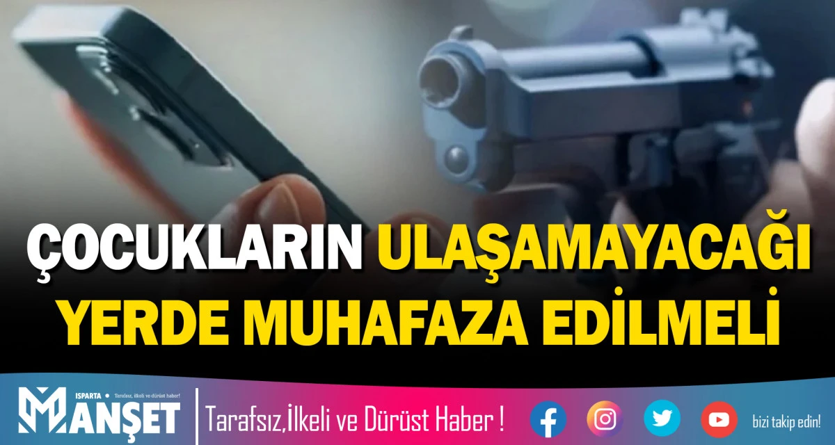 &Ccedil;OCUKLARIN ULAŞAMAYACAĞI YERDE MUHAFAZA EDİLMELİ