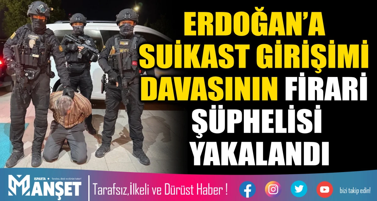 Cumhurbaşkanı Erdoğan&rsquo;a Suikast Girişimi Davasının Firari Ş&uuml;phelisi Yakalandı