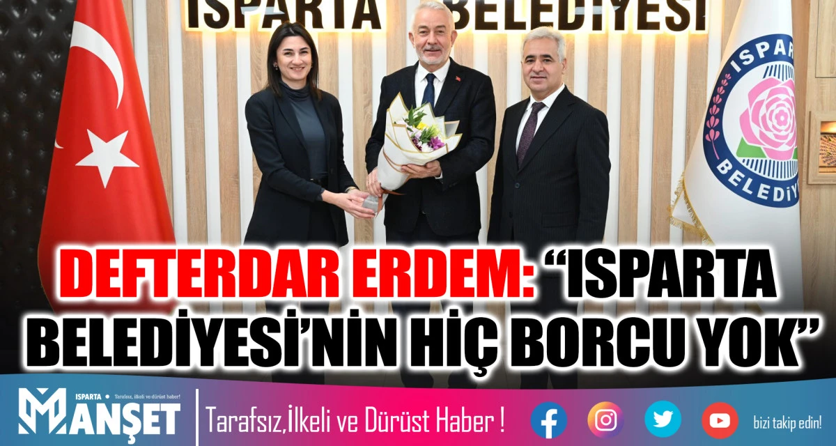 DEFTERDAR ERDEM: &ldquo;ISPARTA BELEDİYESİ&rsquo;NİN Hİ&Ccedil; BORCU YOK&rdquo;