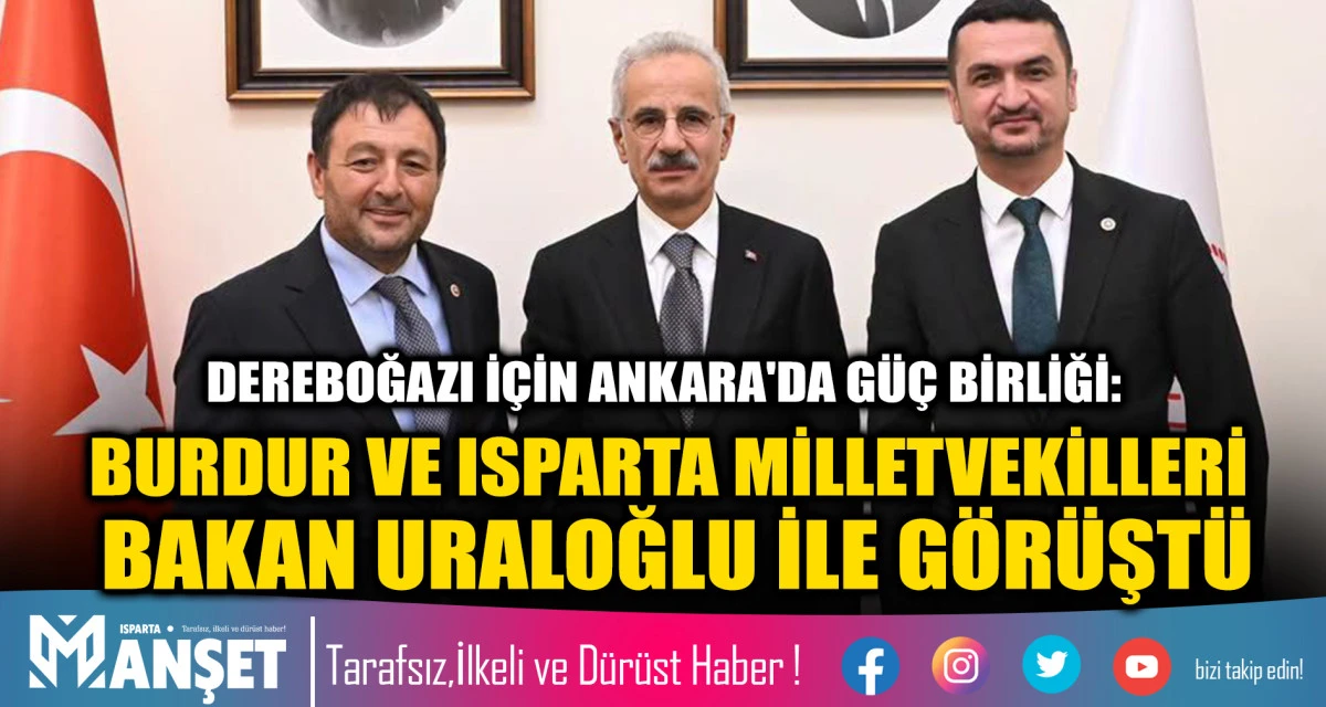 DEREBOĞAZI İ&Ccedil;İN ANKARA'DA G&Uuml;&Ccedil; BİRLİĞİ: BURDUR VE ISPARTA MİLLETVEKİLLERİ BAKAN URALOĞLU İLE G&Ouml;R&Uuml;ŞT&Uuml;