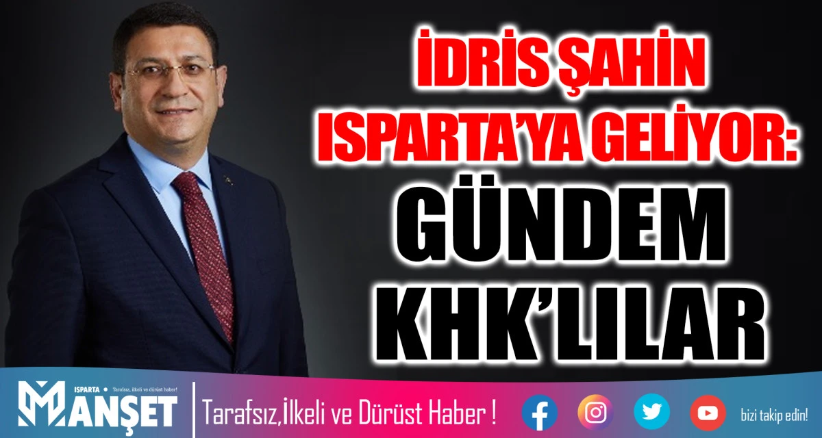 DEVA PARTİSİ GENEL BAŞKAN YARDIMCISI İDRİS ŞAHİN ISPARTA&rsquo;YA GELİYOR: G&Uuml;NDEM KHK&rsquo;LILAR