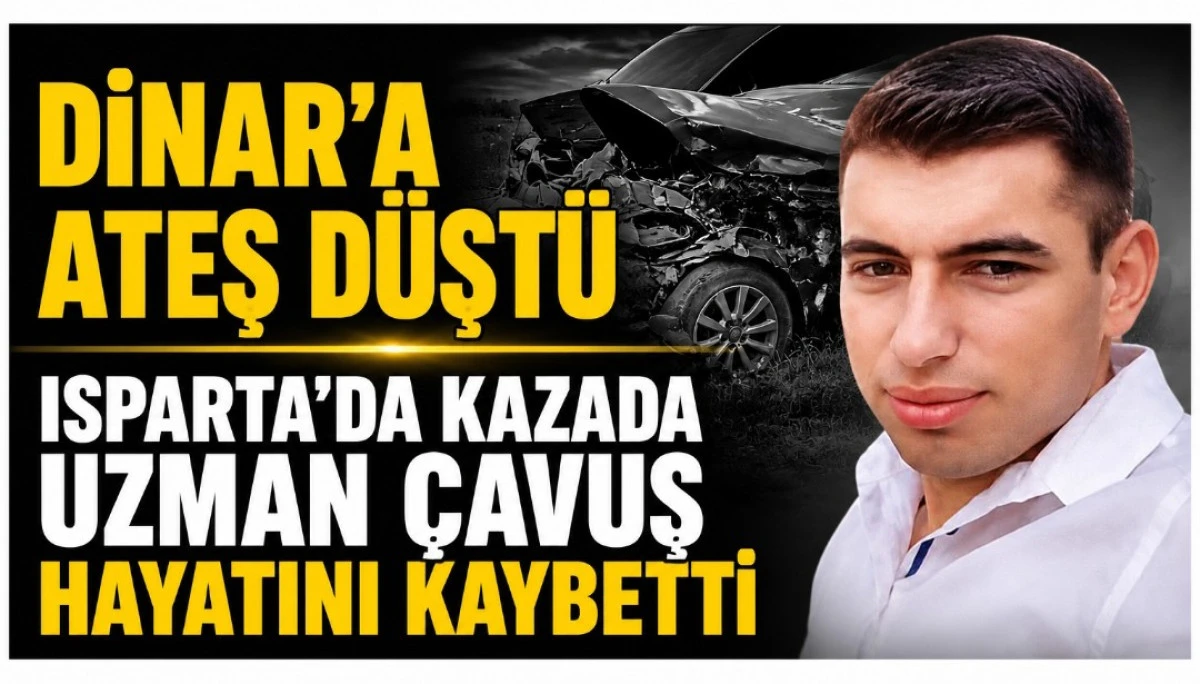 DİNAR'A ATEŞ D&Uuml;ŞT&Uuml;.UZMAN CAVUS HAYATINI KAYBETTİ