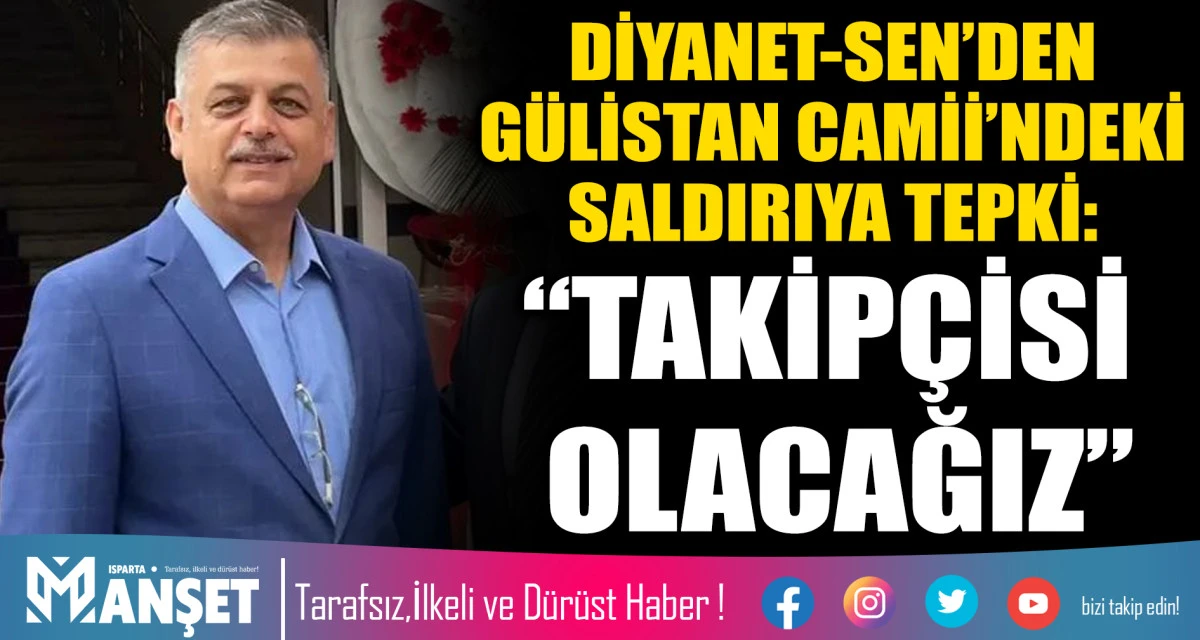 DİYANET-SEN&rsquo;DEN G&Uuml;LİSTAN CAMİİ&rsquo;NDEKİ SALDIRIYA TEPKİ: &ldquo;TAKİP&Ccedil;İSİ OLACAĞIZ&rdquo;