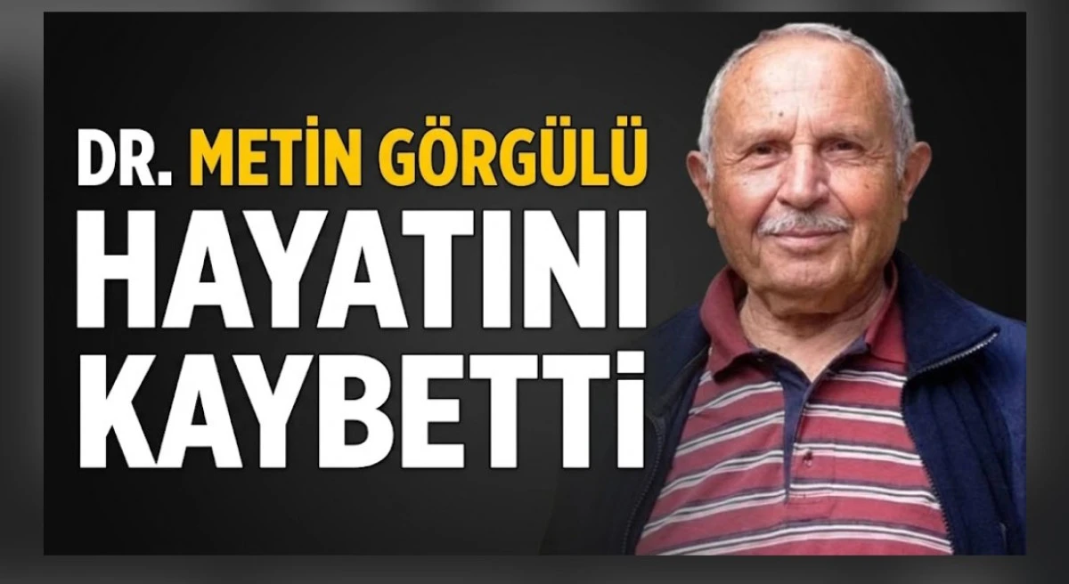 DR METİN G&Ouml;RG&Uuml;L&Uuml; VEFAT ETTİ