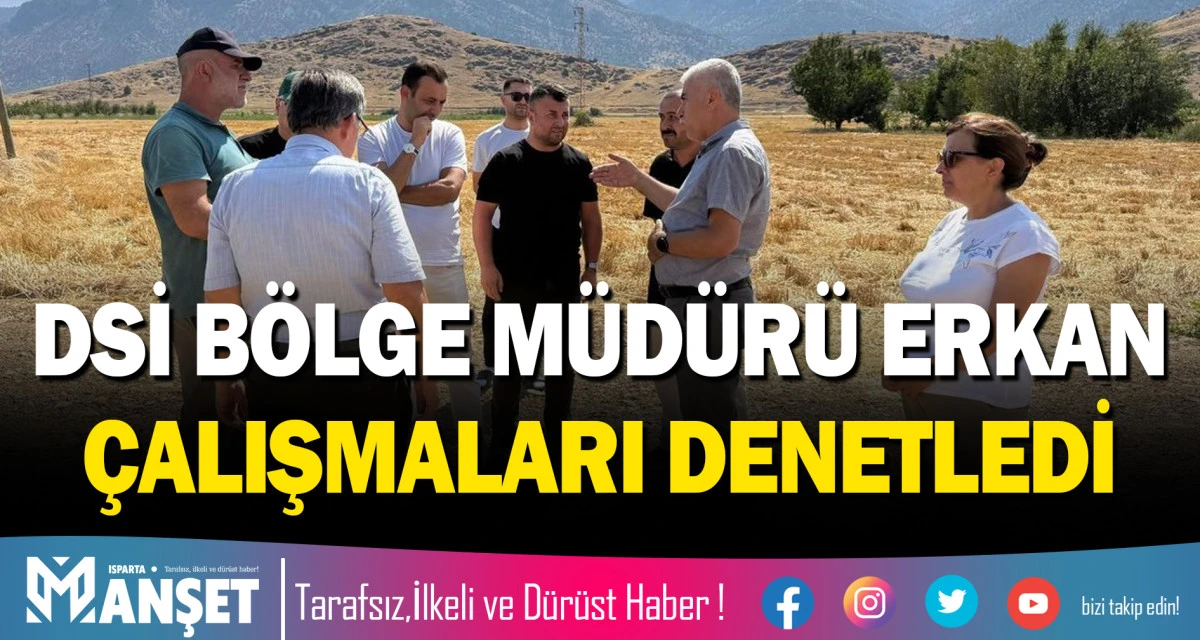 DSİ B&Ouml;LGE M&Uuml;D&Uuml;R&Uuml; ERKAN ISPARTA'DA &Ccedil;ALIŞMALARI DENETLEDİ