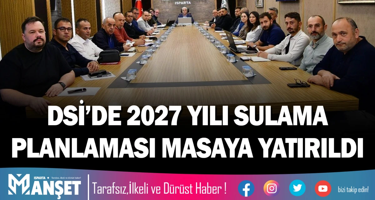 DSİ&rsquo;de 2027 Yılı Sulama Planlaması Masaya Yatırıldı