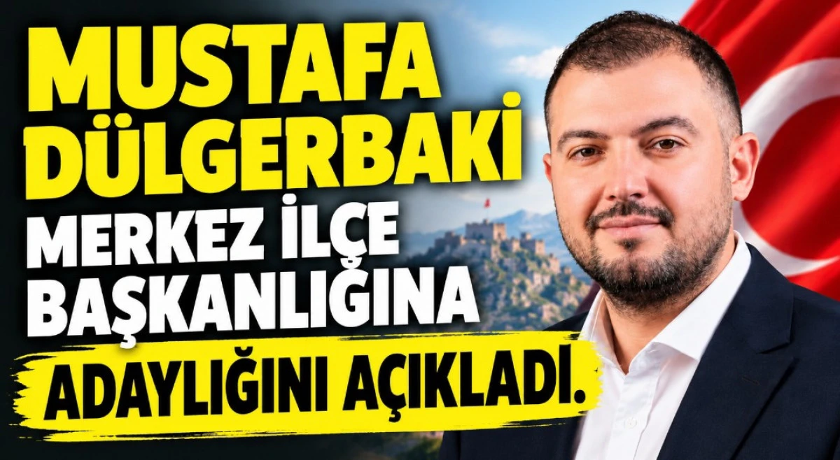 D&Uuml;LGERBAKİ ADAYLIĞINI A&Ccedil;IKLADI