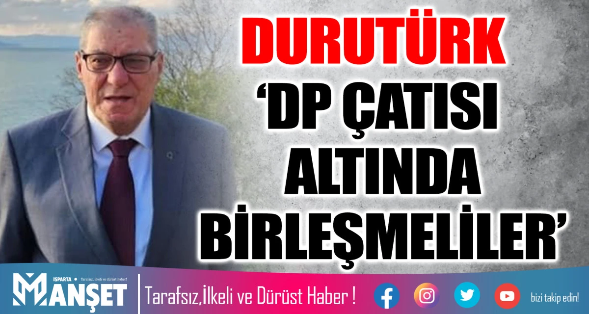 DURUTÜRK ‘DP ÇATISI ALTINDA BİRLEŞMELİLER’